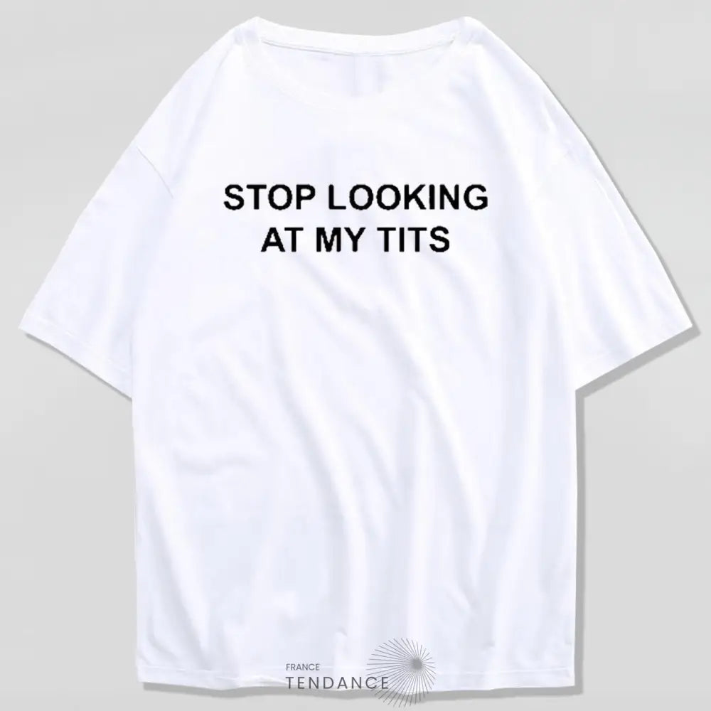 T-shirt stop Looking At My Tits | France-Tendance